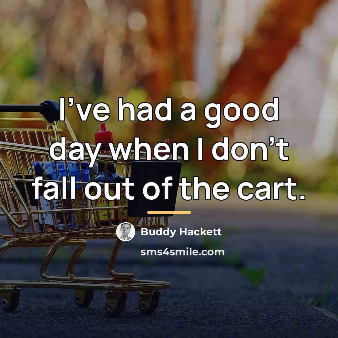 “I've had a good day when I don't fall out…” quote by Buddy Hackett