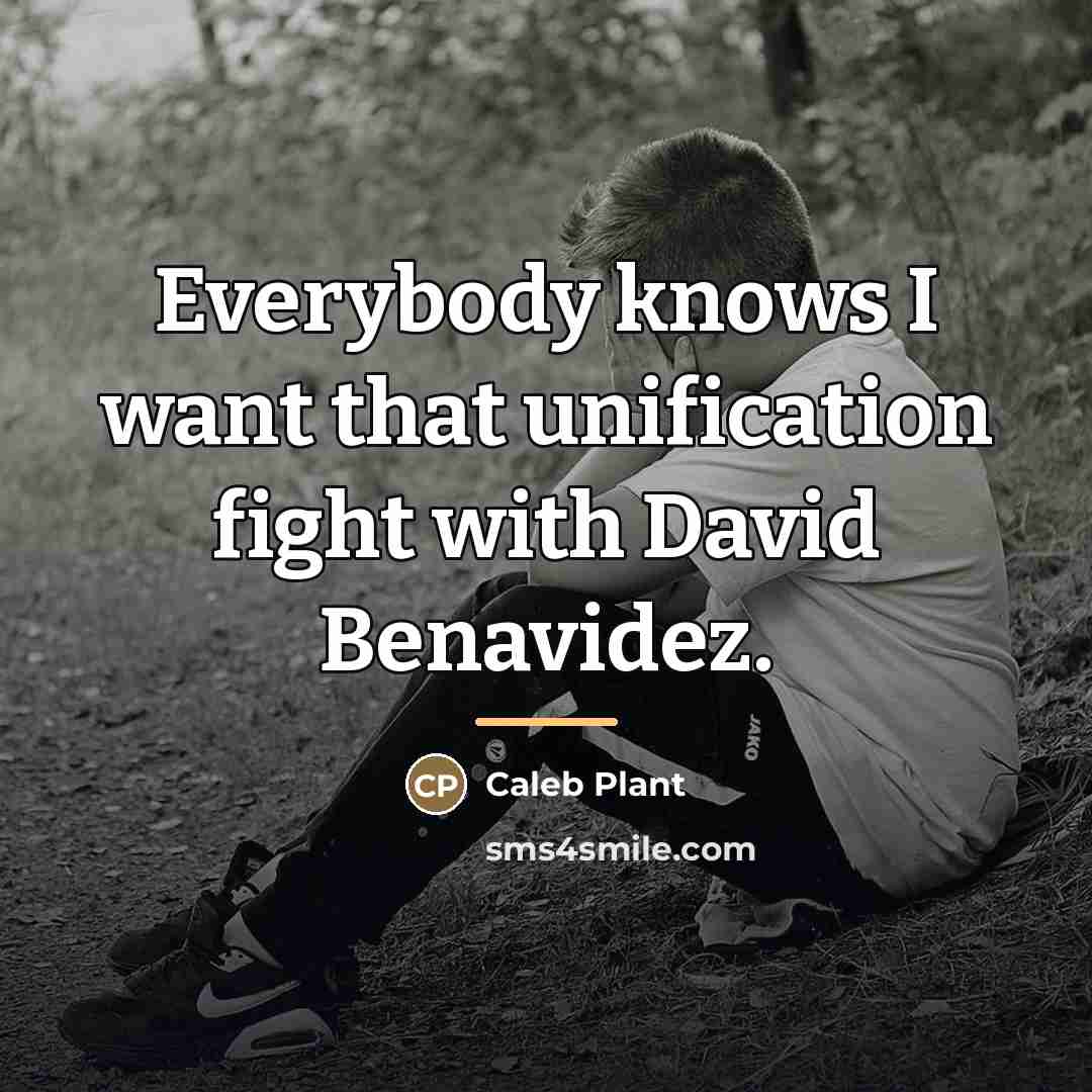 “Everybody knows I want that unification fight with David Benavidez.…” quote by Caleb Plant