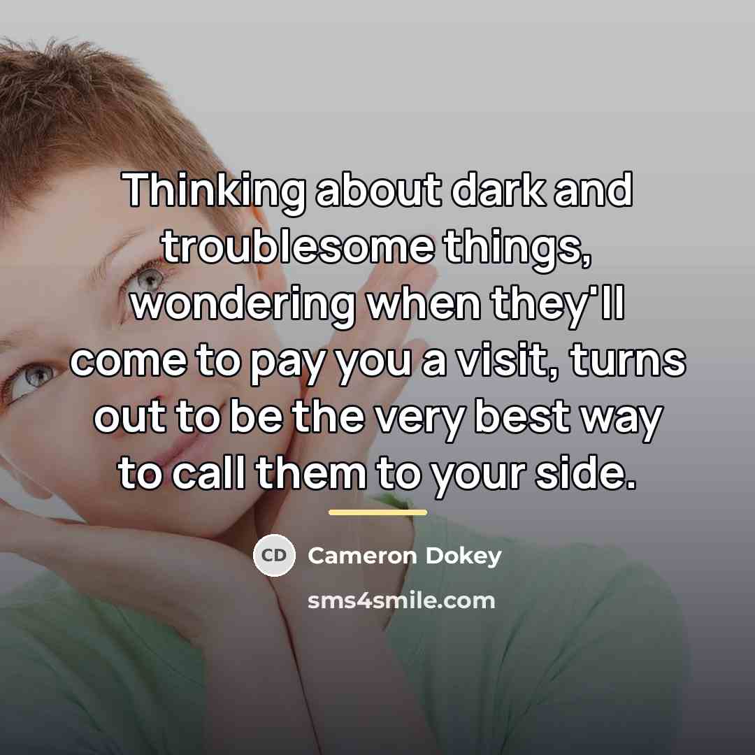 “Thinking about dark and troublesome things, wondering when they'll come…” quote by Cameron Dokey
