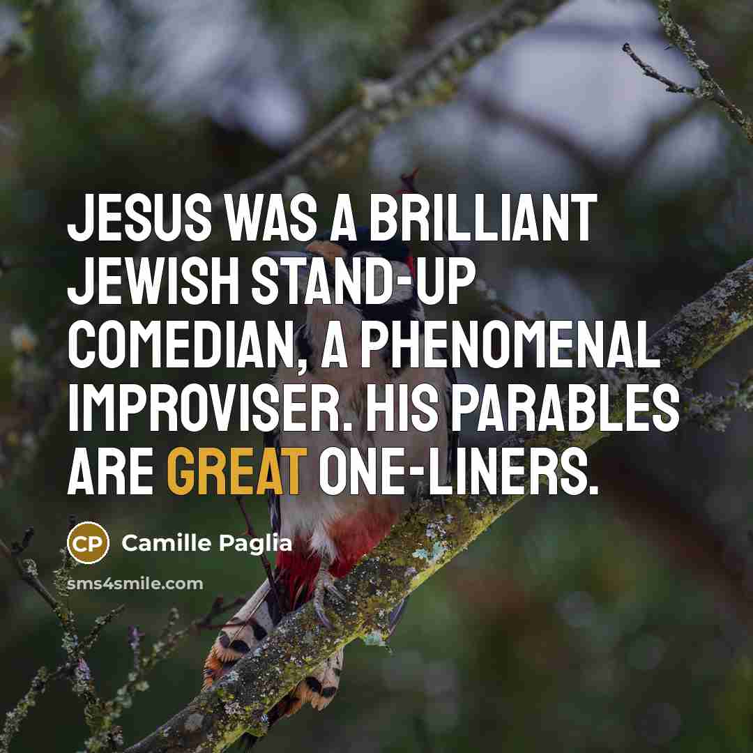 “Jesus was a brilliant Jewish stand-up comedian, a phenomenal improviser.…” quote by Camille Paglia