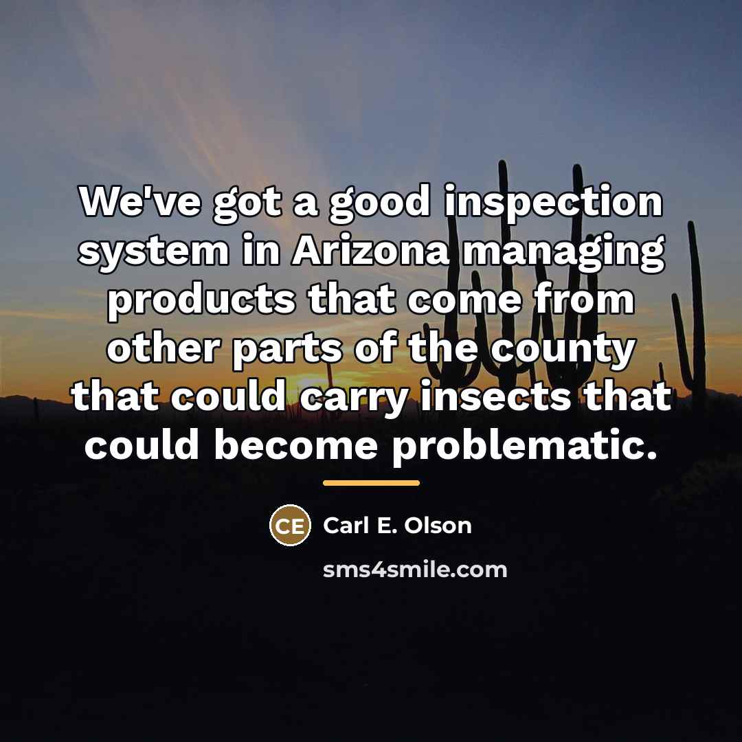 “We've got a good inspection system in Arizona managing products…” quote by Carl E. Olson