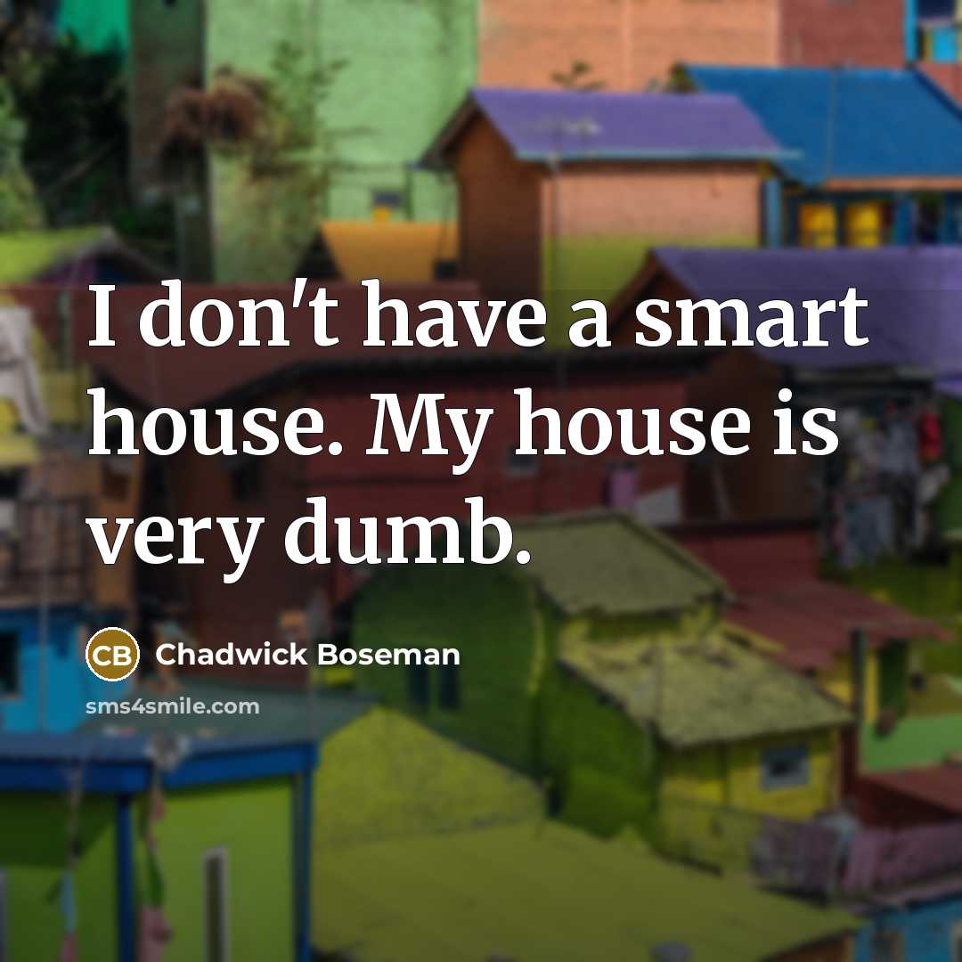 “I don't have a smart house. My house is very…” quote by Chadwick Boseman