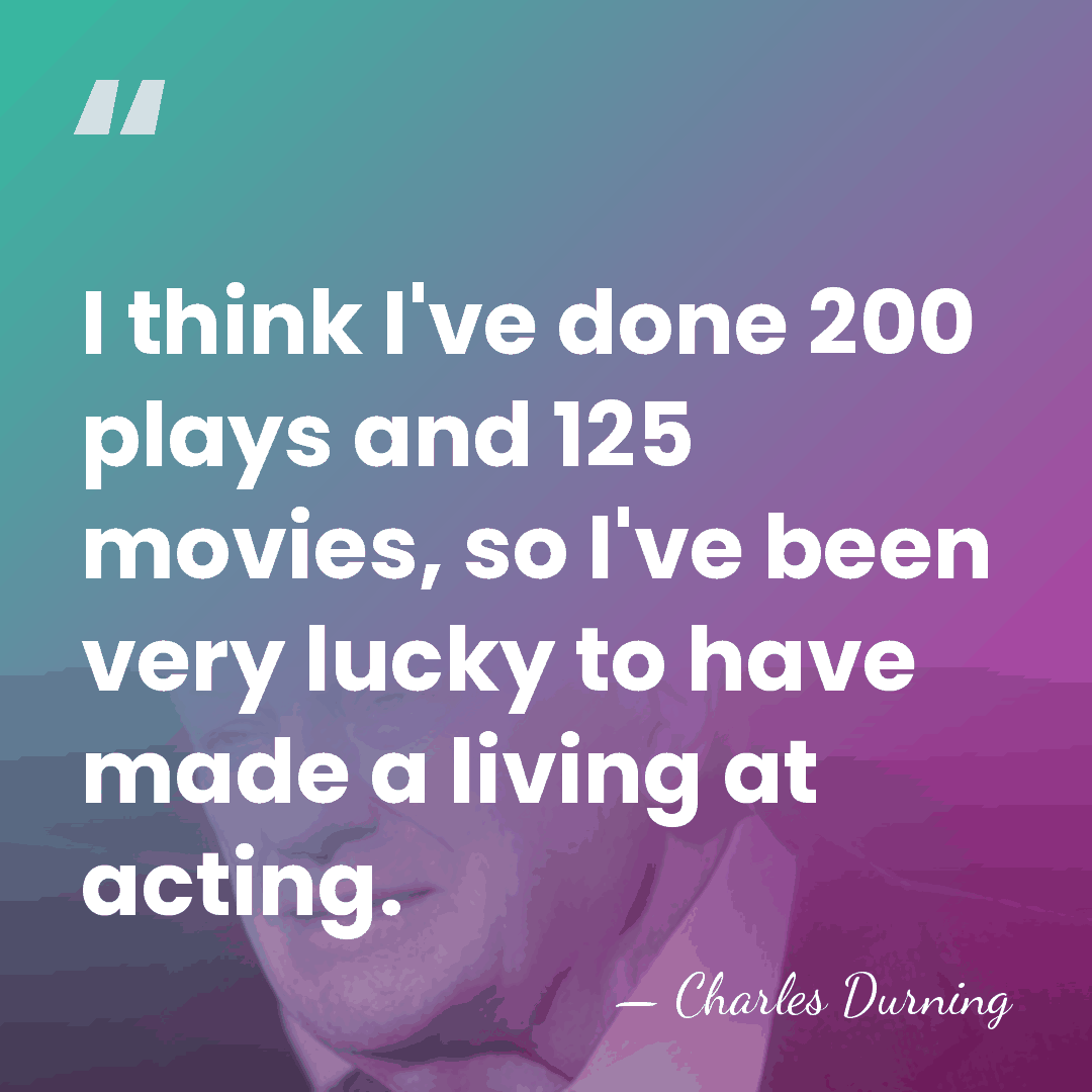 I think I've done 200 plays and 125 movies, so I've been&hellip; - Charles Durning