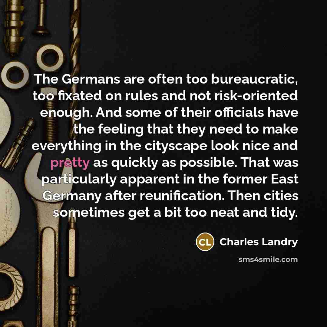 “The Germans are often too bureaucratic, too fixated on rules…” quote by Charles Landry