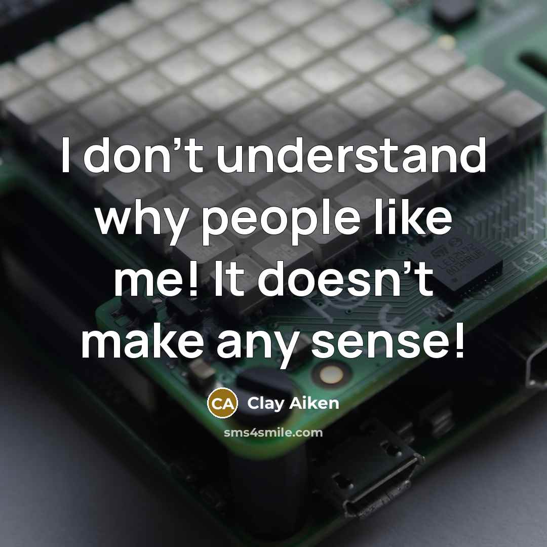 “I don't understand why people like me! It doesn't make…” quote by Clay Aiken