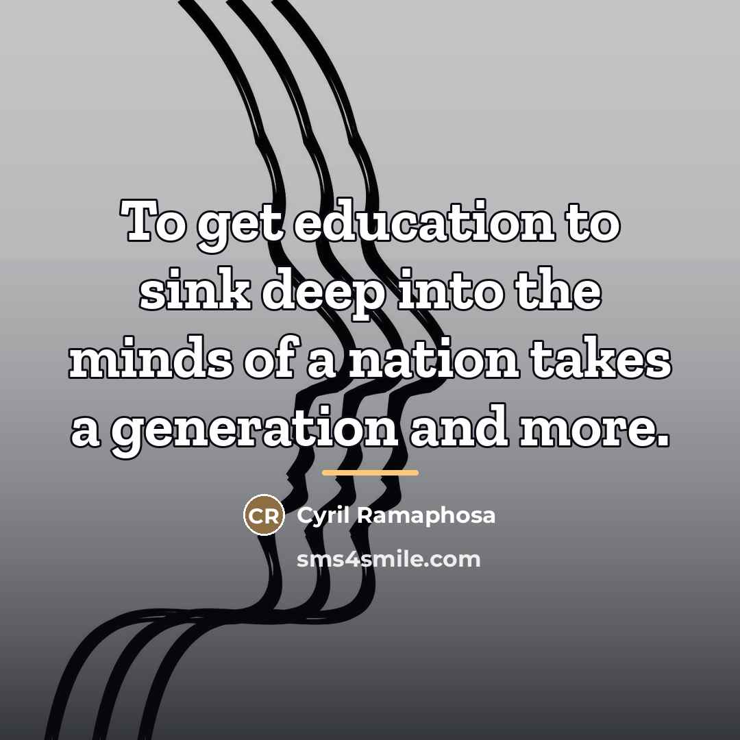 “To get education to sink deep into the minds of…” quote by Cyril Ramaphosa