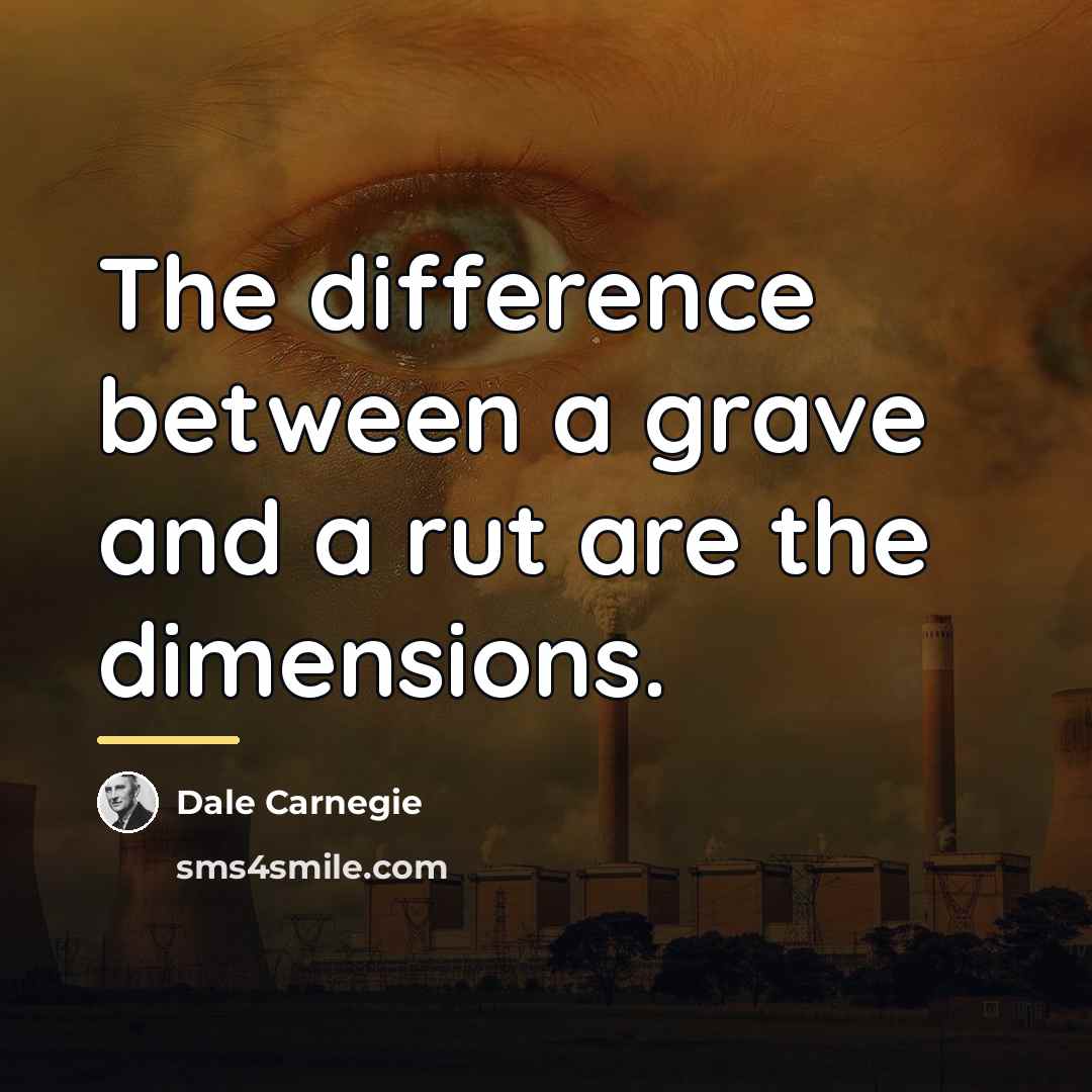 “The difference between a grave and a rut are the…” quote by Dale Carnegie