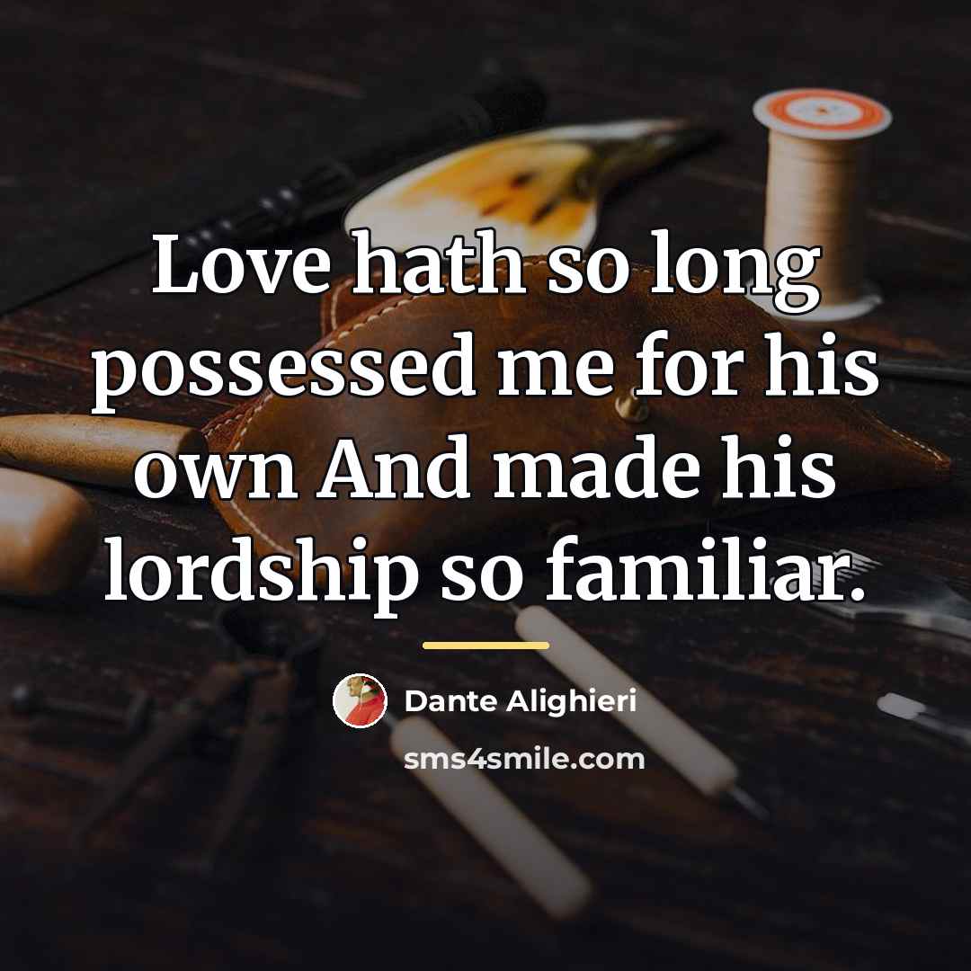 “Love hath so long possessed me for his own And…” quote by Dante Alighieri