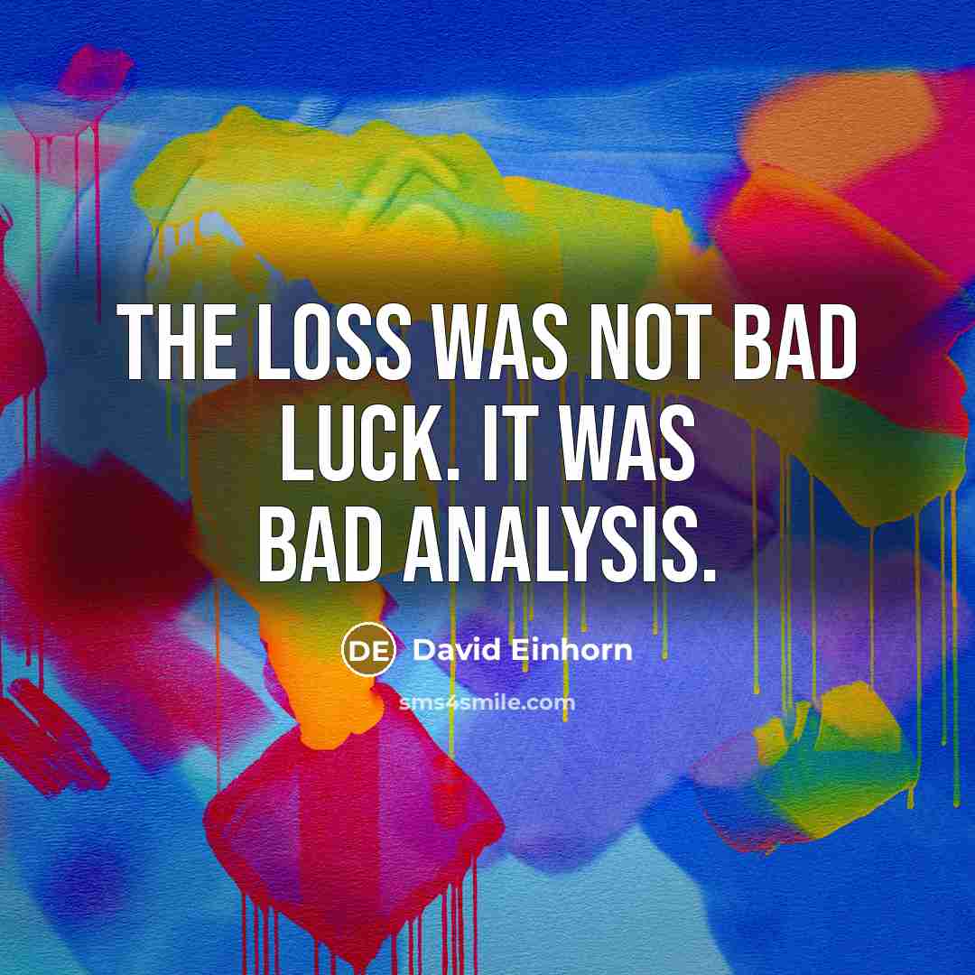 “The loss was not bad luck. It was bad analysis.…” quote by David Einhorn