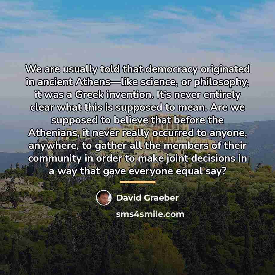 “We are usually told that democracy originated in ancient Athens—like…” quote by David Graeber