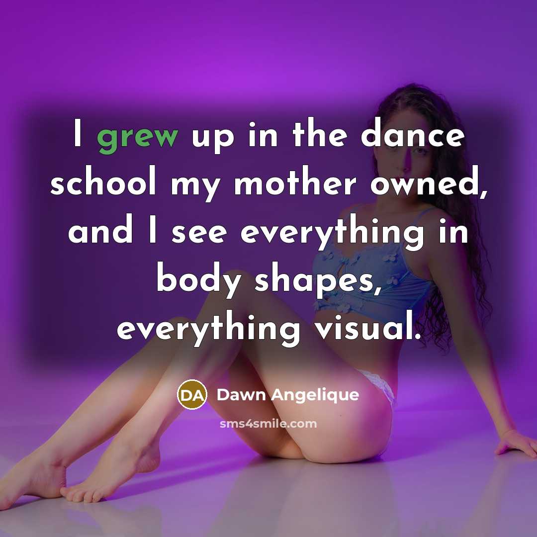 “I grew up in the dance school my mother owned,…” quote by Dawn Angelique