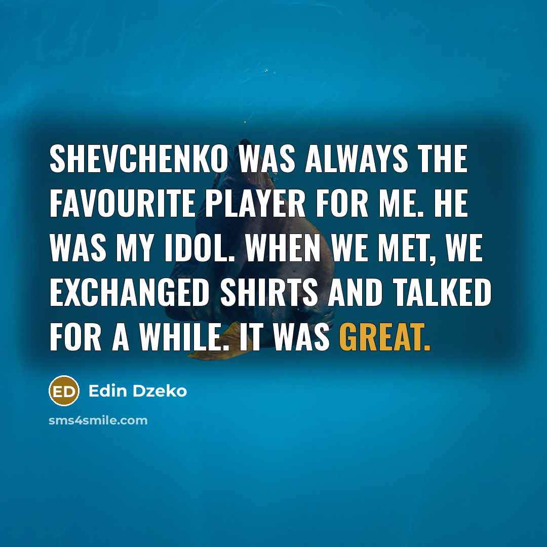 “Shevchenko was always the favourite player for me. He was…” quote by Edin Dzeko