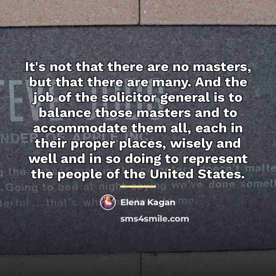 “It's not that there are no masters, but that there…” quote by Elena Kagan