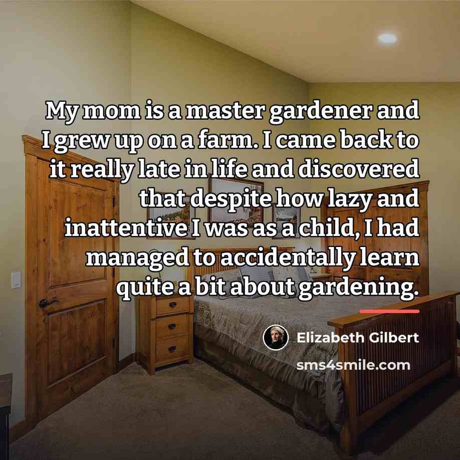 “My mom is a master gardener and I grew up…” quote by Elizabeth Gilbert