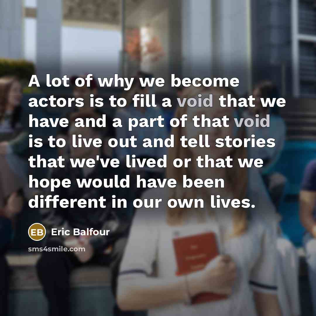 “A lot of why we become actors is to fill…” quote by Eric Balfour