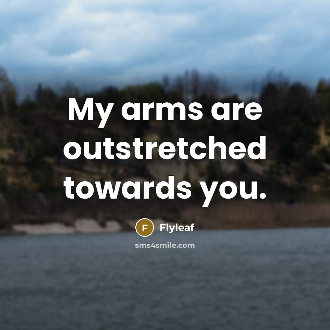 “My arms are outstretched towards you.” quote by Flyleaf