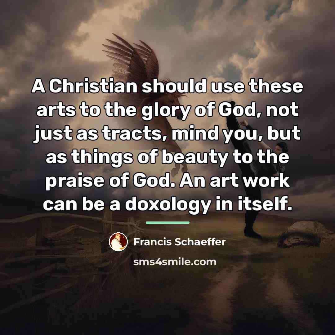 “A Christian should use these arts to the glory of…” quote by Francis Schaeffer