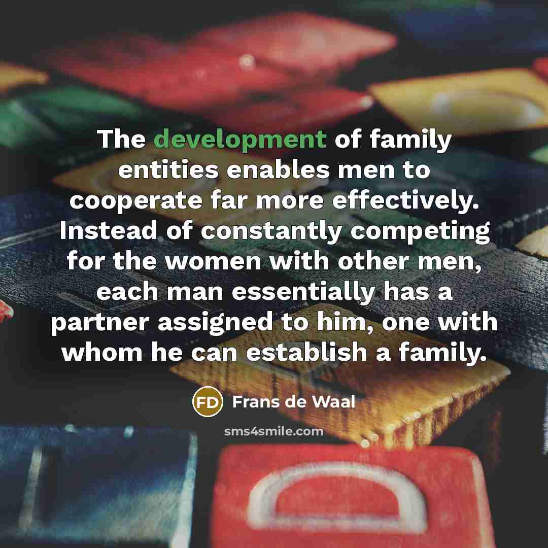 “The development of family entities enables men to cooperate far…” quote by Frans de Waal