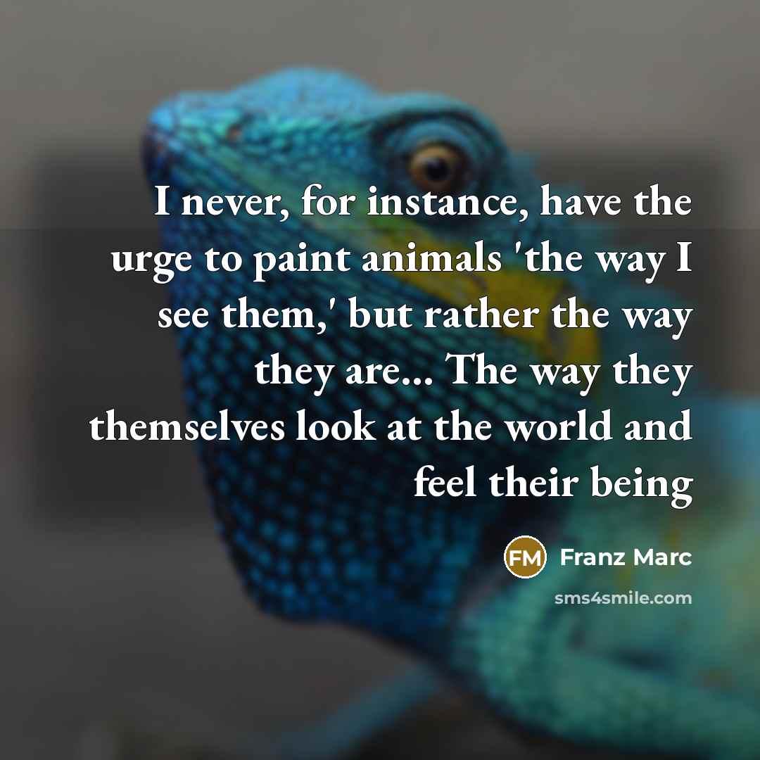 “I never, for instance, have the urge to paint animals…” quote by Franz Marc