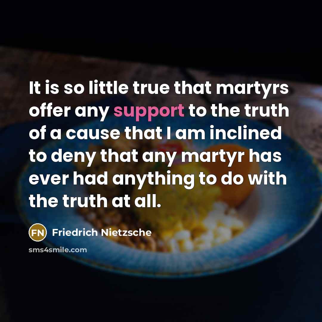 “It is so little true that martyrs offer any support…” quote by Friedrich Nietzsche