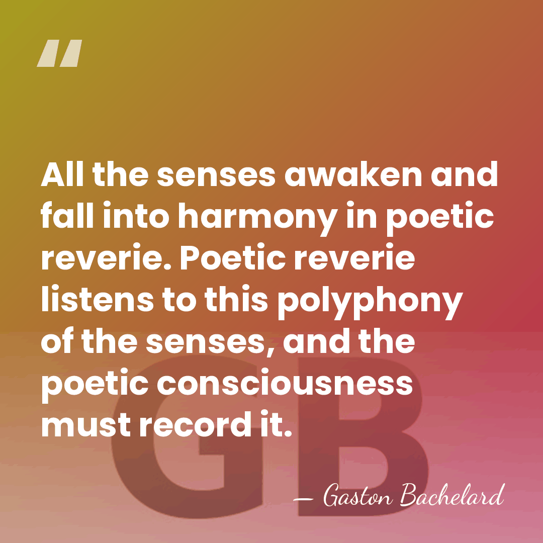 All the senses awaken and fall into harmony in poetic reverie. Poetic&hellip; - Gaston Bachelard