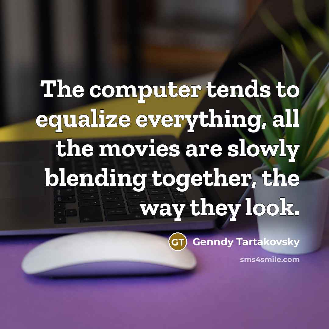 “The computer tends to equalize everything, all the movies are slowly blending together, the way they look.” quote by Genndy Tartakovsky