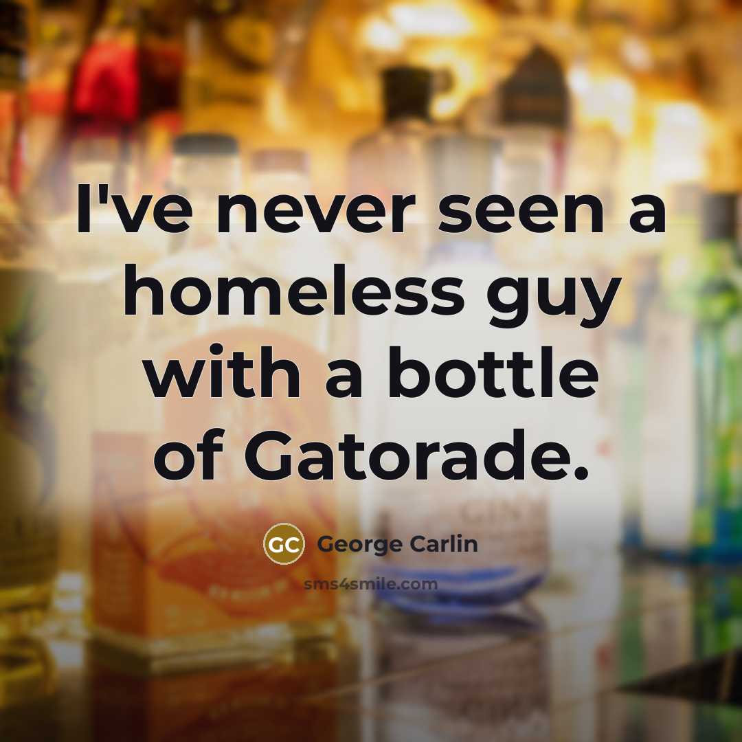 “I've never seen a homeless guy with a bottle of…” quote by George Carlin