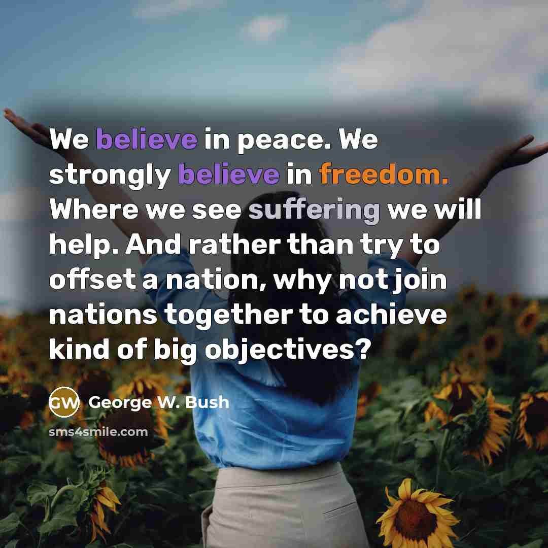 “We believe in peace. We strongly believe in freedom. Where…” quote by George W. Bush