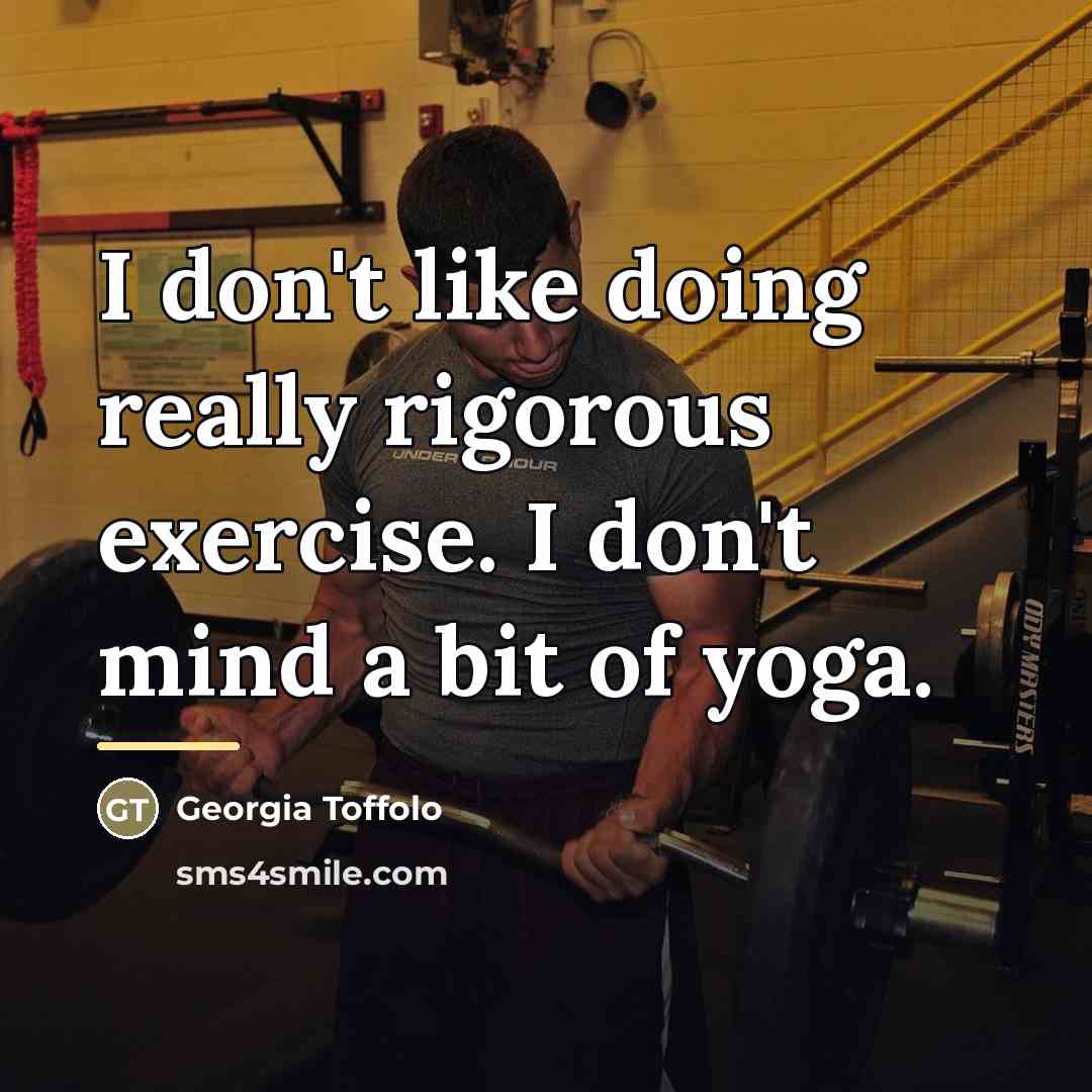 “I don't like doing really rigorous exercise. I don't mind…” quote by Georgia Toffolo