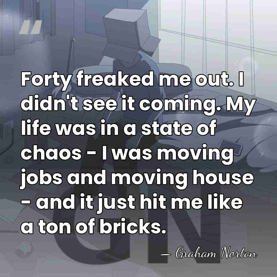 Forty freaked me out. I didn't see it coming. My life was&hellip; - Graham Norton