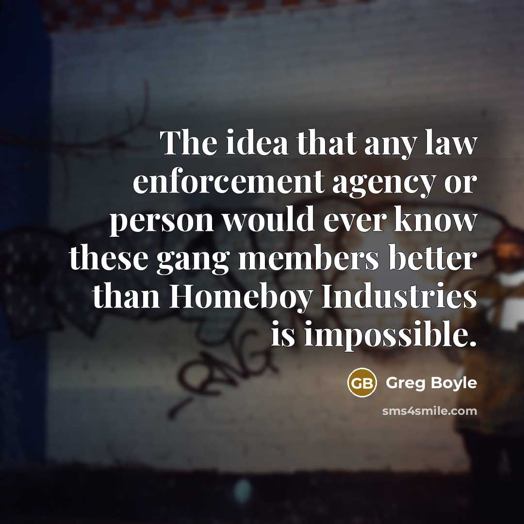 “The idea that any law enforcement agency or person would…” quote by Greg Boyle