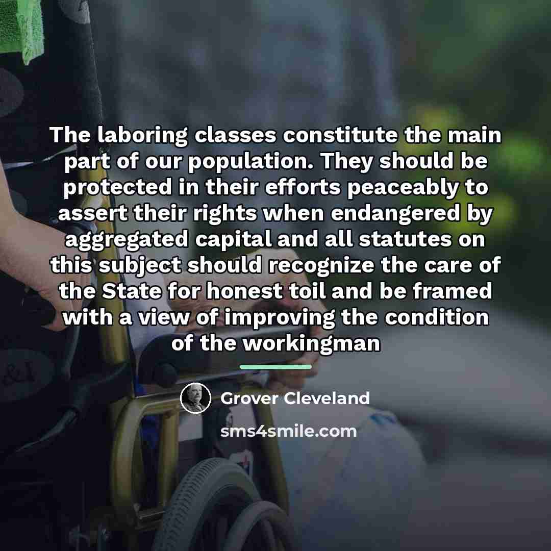“The laboring classes constitute the main part of our population.…” quote by Grover Cleveland