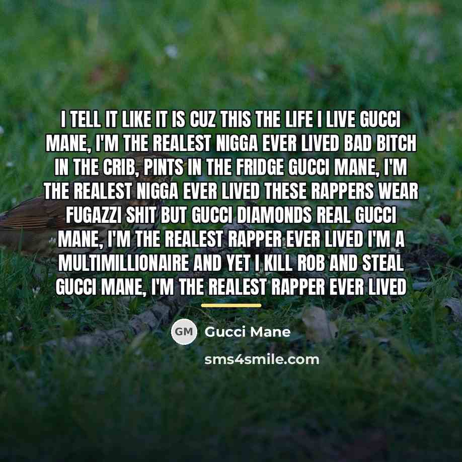 “I tell it like it is cuz this the life…” quote by Gucci Mane