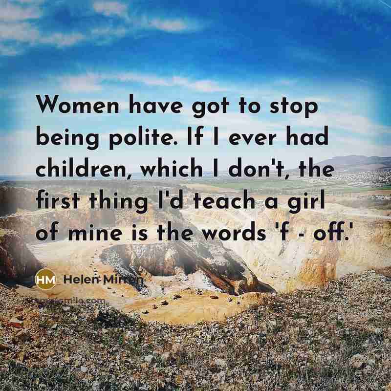 “Women have got to stop being polite. If I ever…” quote by Helen Mirren