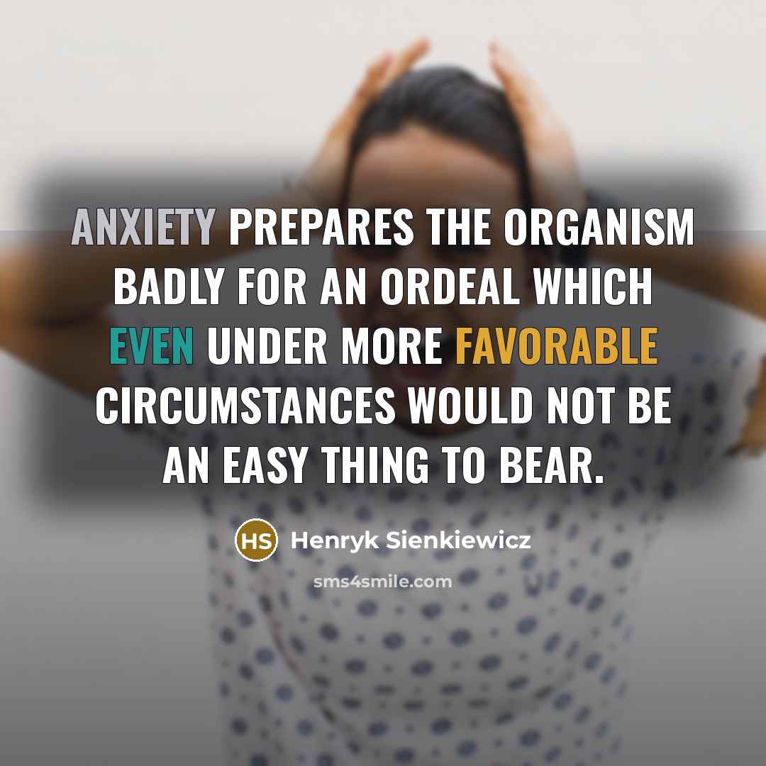 “Anxiety prepares the organism badly for an ordeal which even…” quote by Henryk Sienkiewicz