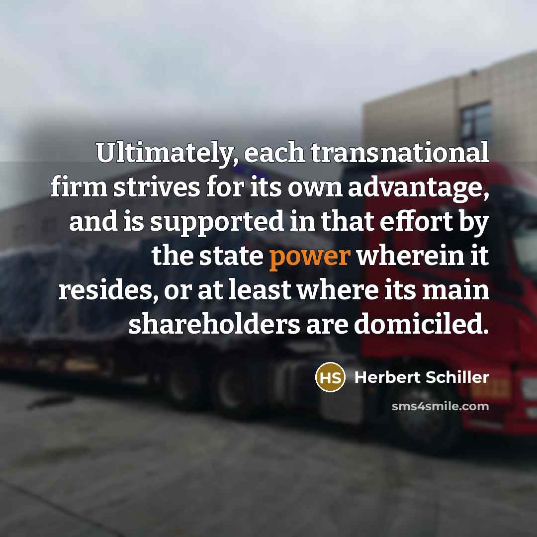 “Ultimately, each transnational firm strives for its own advantage, and…” quote by Herbert Schiller