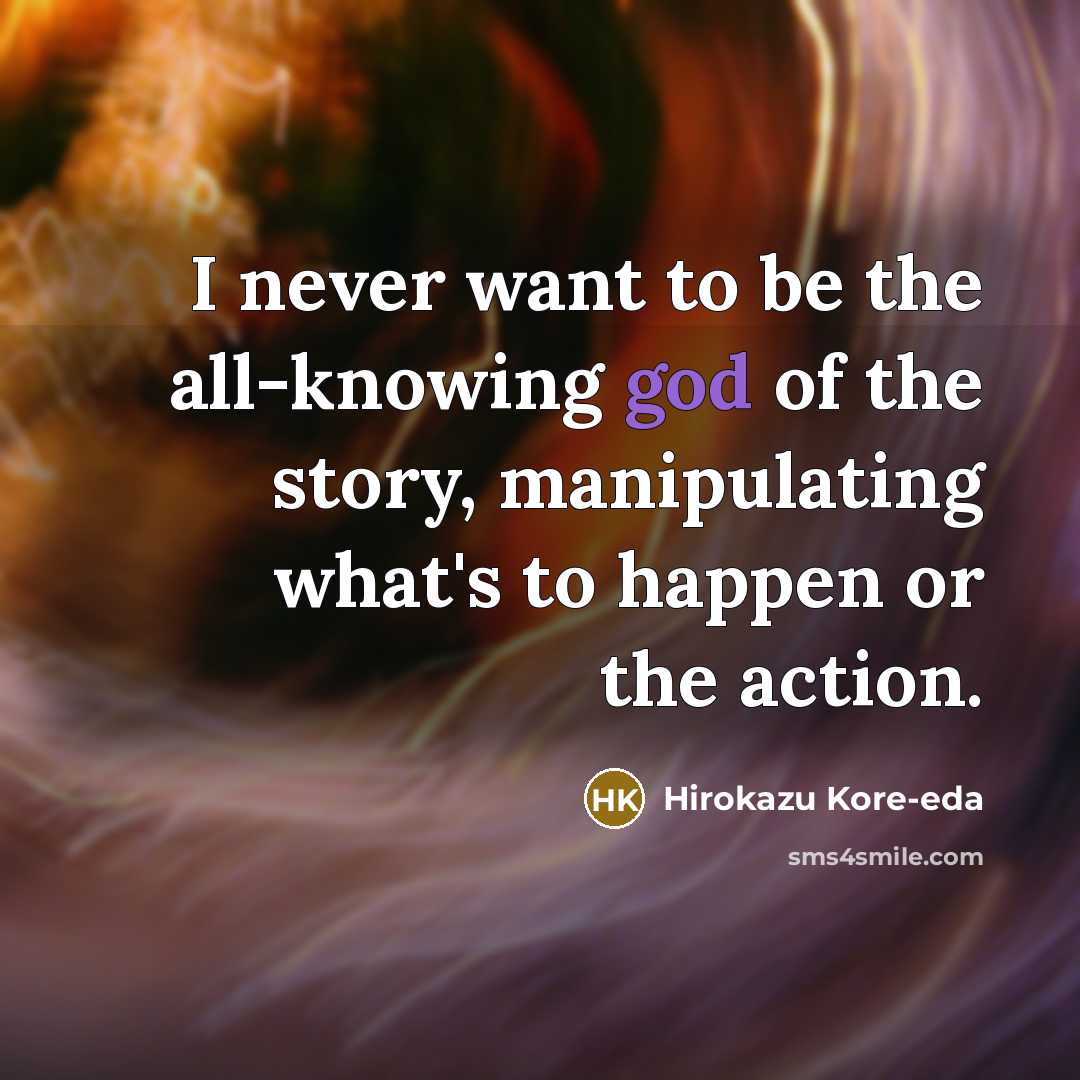 “I never want to be the all-knowing god of the…” quote by Hirokazu Kore-eda