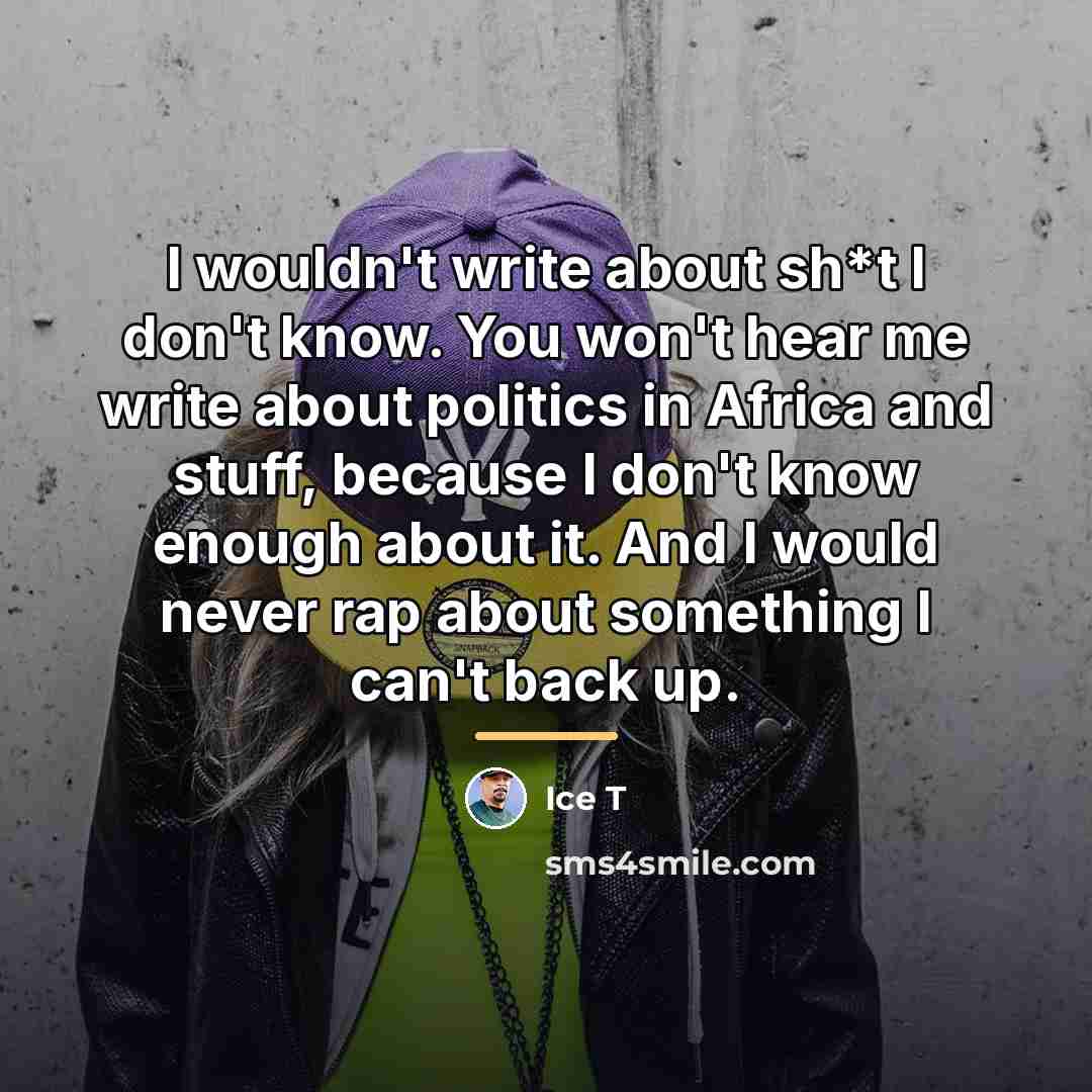 “I wouldn't write about sh*t I don't know. You won't…” quote by Ice T