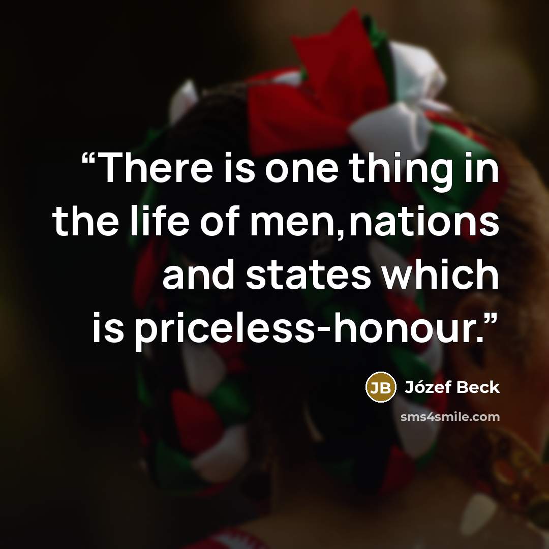 “There is one thing in the life of men,nations and states which is priceless-honour.” quote by Józef Beck
