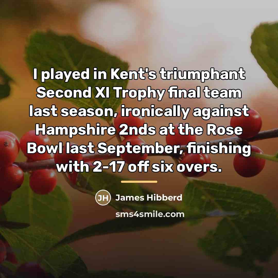“I played in Kent's triumphant Second XI Trophy final team…” quote by James Hibberd