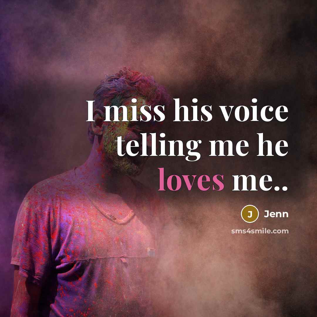 “I miss his voice telling me he loves me..” quote by Jenn
