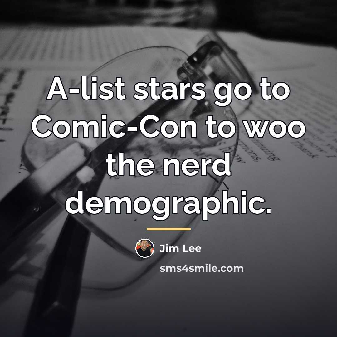 “A-list stars go to Comic-Con to woo the nerd demographic.…” quote by Jim Lee