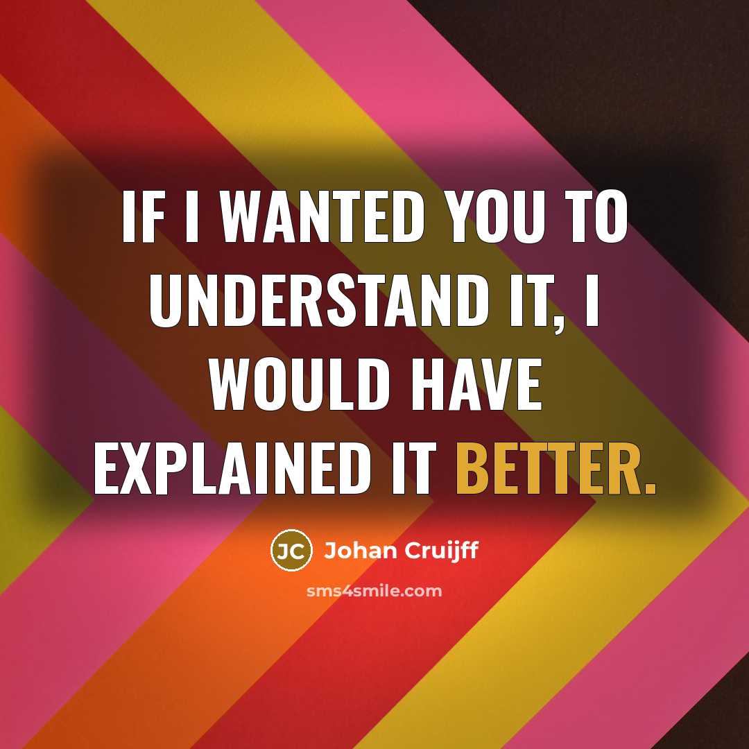 “If I wanted you to understand it, I would have explained it better.” quote by Johan Cruijff