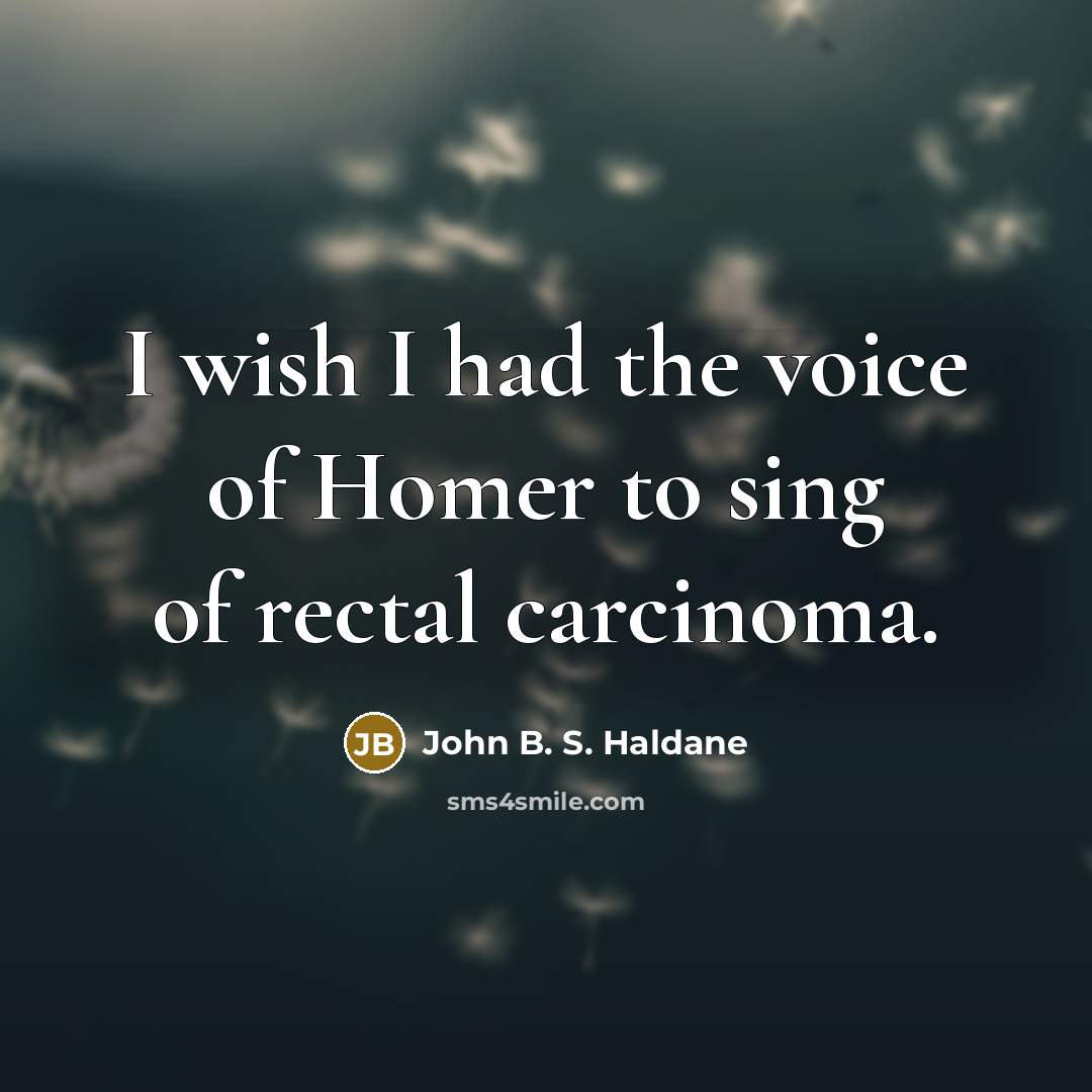 “I wish I had the voice of Homer to sing…” quote by John B. S. Haldane