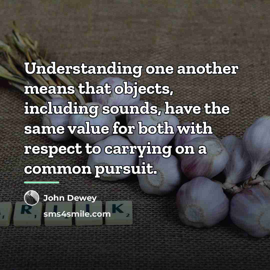 “Understanding one another means that objects, including sounds, have the…” quote by John Dewey