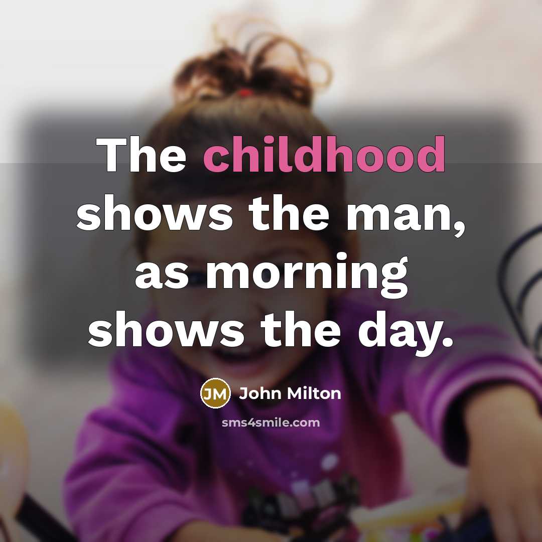 “The childhood shows the man, as morning shows the day.…” quote by John Milton