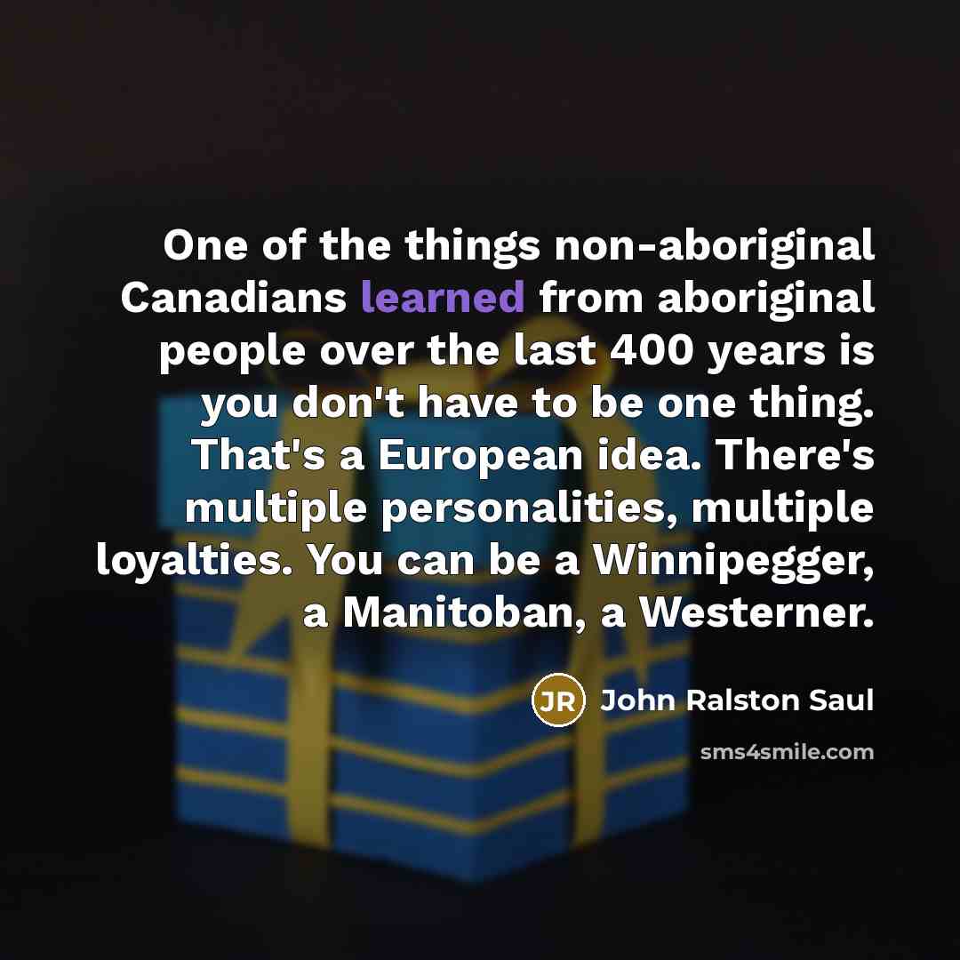 “One of the things non-aboriginal Canadians learned from aboriginal people…” quote by John Ralston Saul