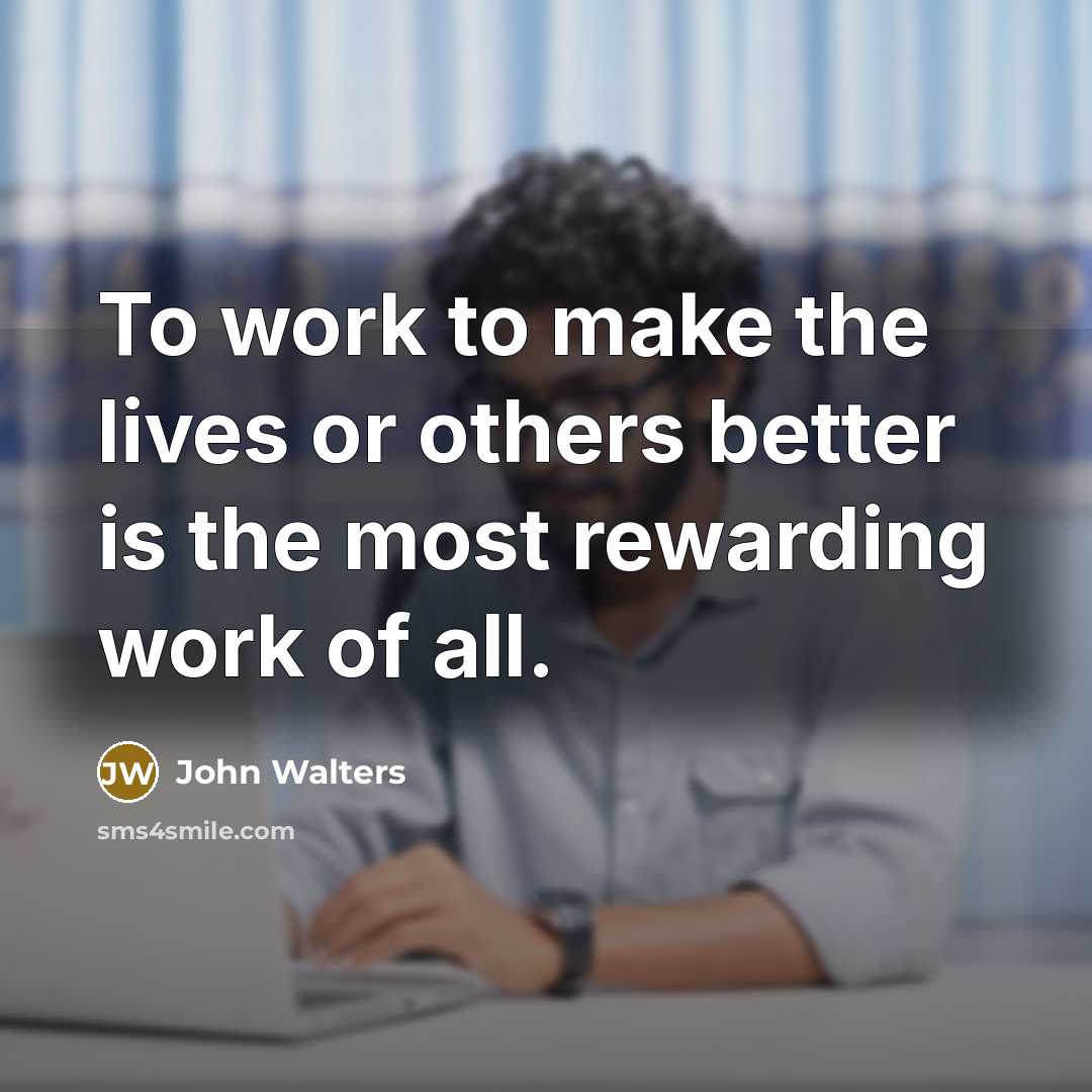 “To work to make the lives or others better is…” quote by John Walters
