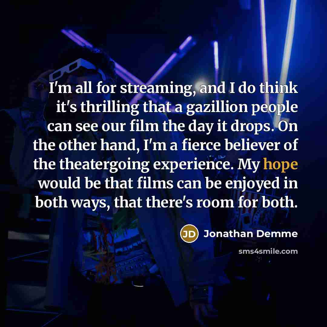 “I'm all for streaming, and I do think it's thrilling…” quote by Jonathan Demme