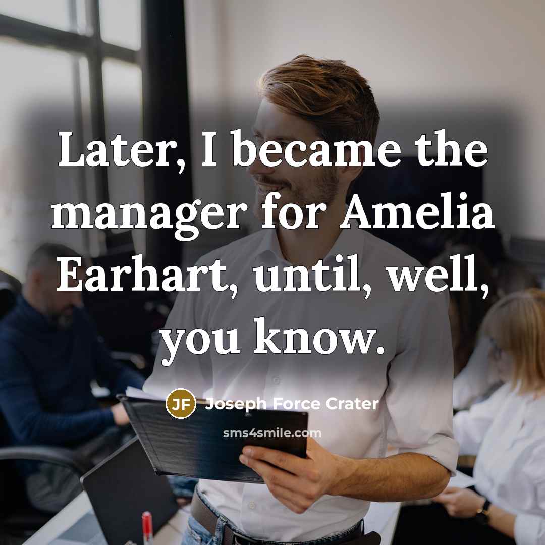 “Later, I became the manager for Amelia Earhart, until, well,…” quote by Joseph Force Crater